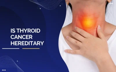 Is Thyroid Cancer Hereditary?
